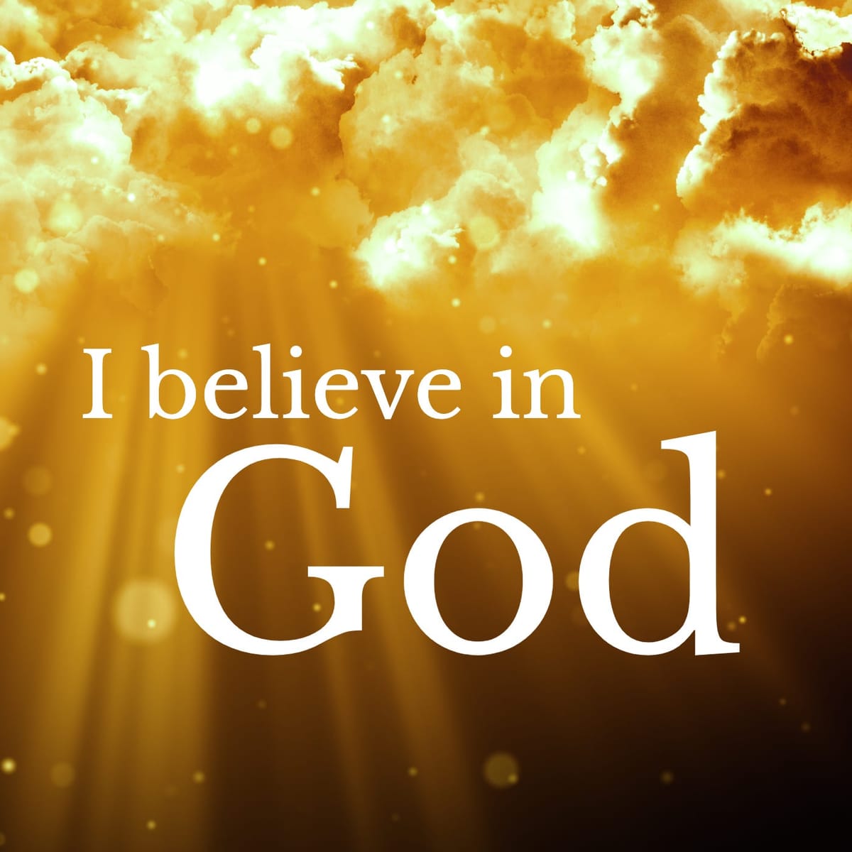 I believe in God.