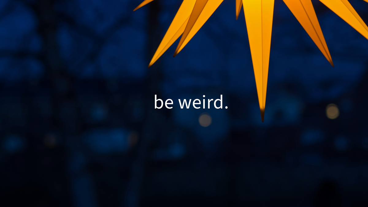 Be Weird.