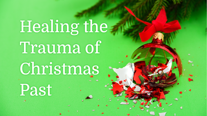 Healing the Trauma of Christmas Past